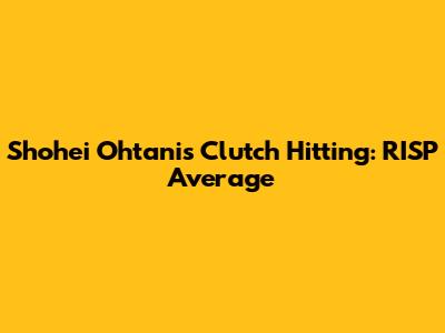Shohei Ohtani's Clutch Hitting: RISP Average