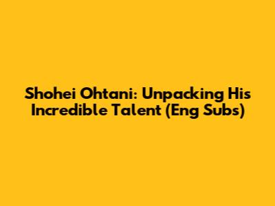 Shohei Ohtani: Unpacking His Incredible Talent (Eng Subs)