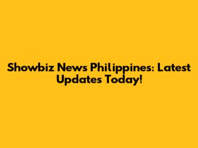 Showbiz News Philippines: Latest Updates Today!