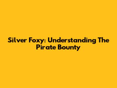 Silver Foxy: Understanding The Pirate Bounty
