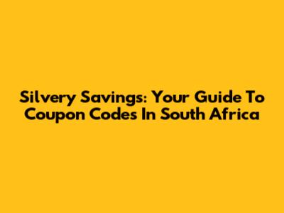 Silvery Savings: Your Guide To Coupon Codes In South Africa