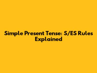 Simple Present Tense: S/ES Rules Explained