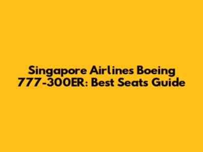 Singapore Airlines Boeing 777-300ER: Best Seats Guide