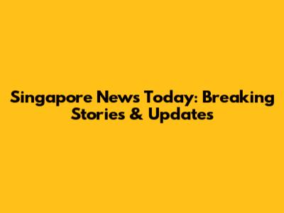 Singapore News Today: Breaking Stories & Updates