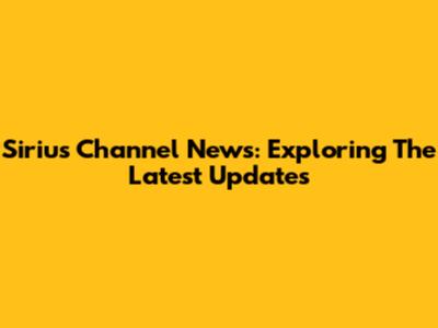 Sirius Channel News: Exploring The Latest Updates
