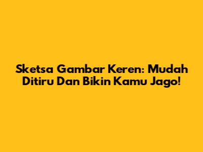Sketsa Gambar Keren: Mudah Ditiru Dan Bikin Kamu Jago!