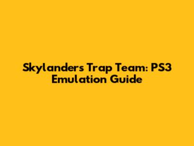 Skylanders Trap Team: PS3 Emulation Guide