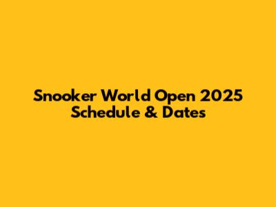 Snooker World Open 2025 Schedule & Dates