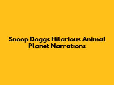Snoop Dogg's Hilarious Animal Planet Narrations