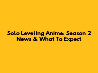 Solo Leveling Anime: Season 2 News & What To Expect