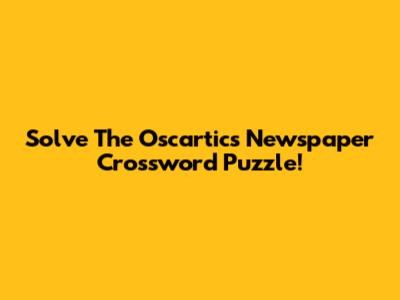 Solve The Oscartics Newspaper Crossword Puzzle!