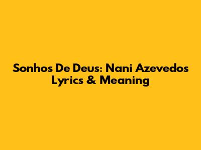 Sonhos De Deus: Nani Azevedo's Lyrics & Meaning