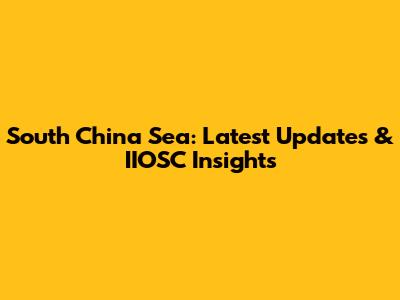 South China Sea: Latest Updates & IIOSC Insights