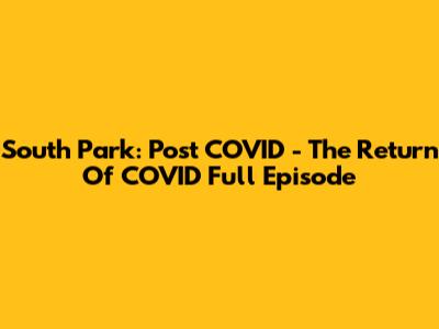 South Park: Post COVID - The Return Of COVID Full Episode