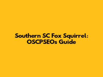 Southern SC Fox Squirrel: OSCPSEOs Guide