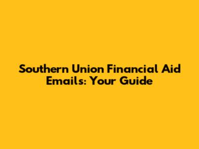 Southern Union Financial Aid Emails: Your Guide