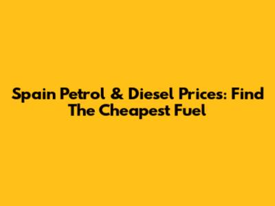 Spain Petrol & Diesel Prices: Find The Cheapest Fuel