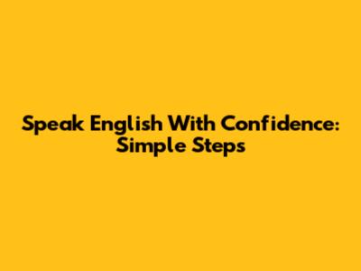 Speak English With Confidence: Simple Steps