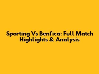 Sporting Vs Benfica: Full Match Highlights & Analysis
