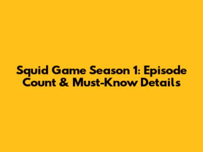 Squid Game Season 1: Episode Count & Must-Know Details