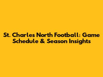 St. Charles North Football: Game Schedule & Season Insights