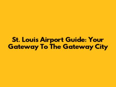 St. Louis Airport Guide: Your Gateway To The Gateway City