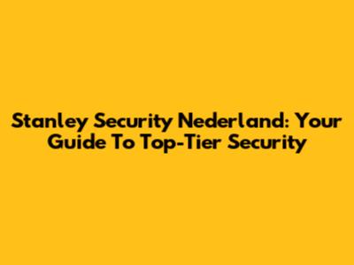 Stanley Security Nederland: Your Guide To Top-Tier Security