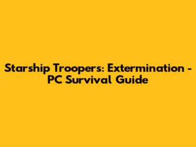 Starship Troopers: Extermination - PC Survival Guide