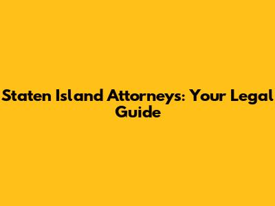 Staten Island Attorneys: Your Legal Guide