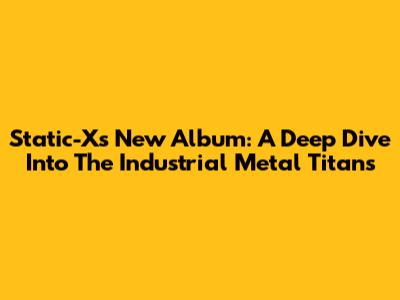 Static-X's New Album: A Deep Dive Into The Industrial Metal Titans