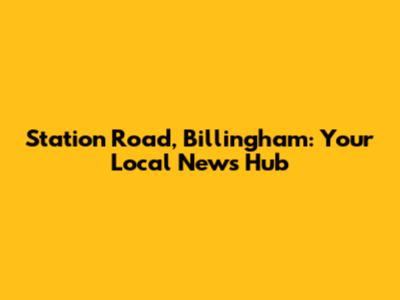 Station Road, Billingham: Your Local News Hub