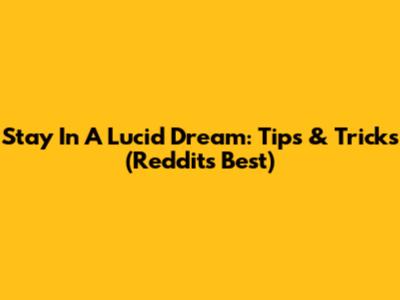 Stay In A Lucid Dream: Tips & Tricks (Reddit's Best)