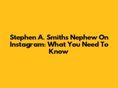 Stephen A. Smith's Nephew On Instagram: What You Need To Know