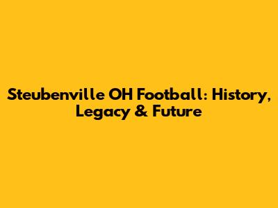 Steubenville OH Football: History, Legacy & Future