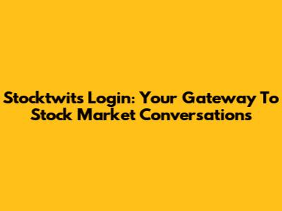 Stocktwits Login: Your Gateway To Stock Market Conversations
