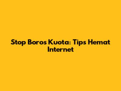 Stop Boros Kuota: Tips Hemat Internet