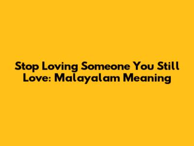 Stop Loving Someone You Still Love: Malayalam Meaning
