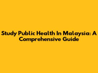 Study Public Health In Malaysia: A Comprehensive Guide