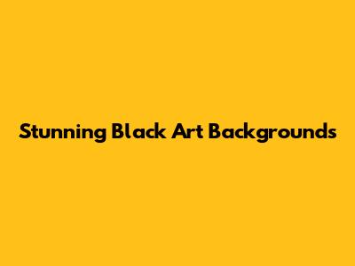 Stunning Black Art Backgrounds
