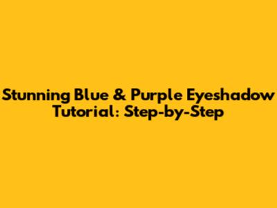 Stunning Blue & Purple Eyeshadow Tutorial: Step-by-Step