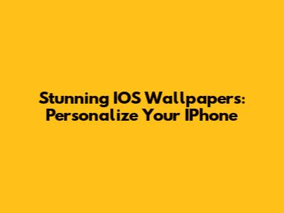 Stunning IOS Wallpapers: Personalize Your IPhone