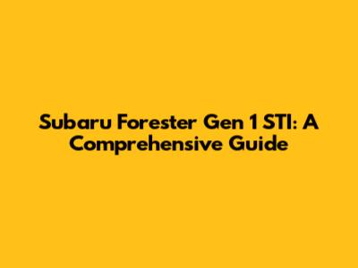 Subaru Forester Gen 1 STI: A Comprehensive Guide