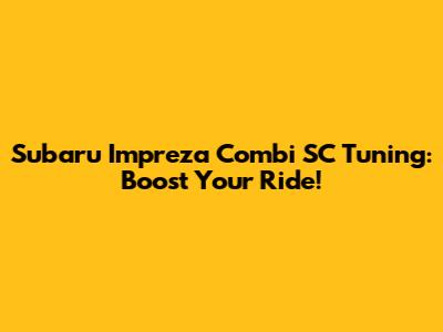 Subaru Impreza Combi SC Tuning: Boost Your Ride!