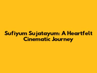Sufiyum Sujatayum: A Heartfelt Cinematic Journey