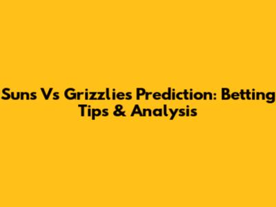 Suns Vs Grizzlies Prediction: Betting Tips & Analysis