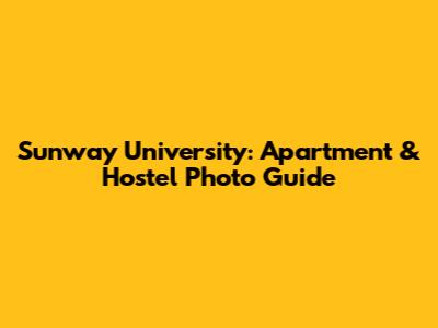 Sunway University: Apartment & Hostel Photo Guide