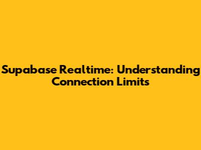 Supabase Realtime: Understanding Connection Limits