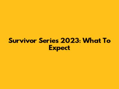 Survivor Series 2023: What To Expect
