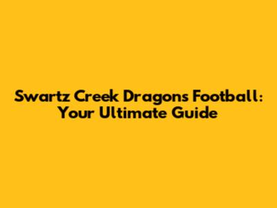 Swartz Creek Dragons Football: Your Ultimate Guide
