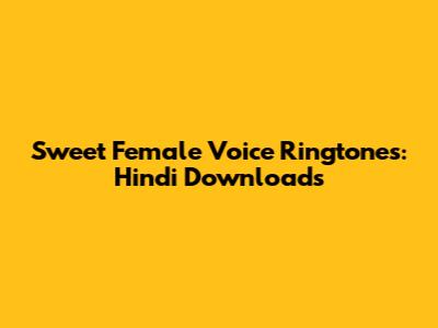 Sweet Female Voice Ringtones: Hindi Downloads